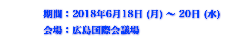 2018年6月18日(水)〜20日(金)＠広島国際会議場